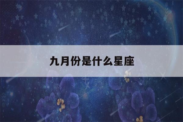 九月份是什么星座(十一月份是什么星座)-第1张图片-星座花