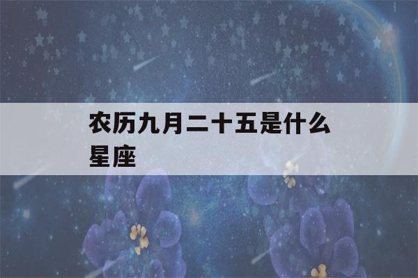 农历九月二十五是什么星座(2004年农历九月二十五是什么星座)-第1张图片-星座花