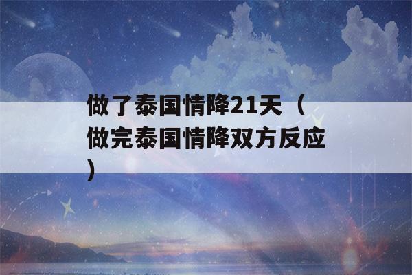 做了泰国情降21天（做完泰国情降双方反应）-第1张图片-星座花