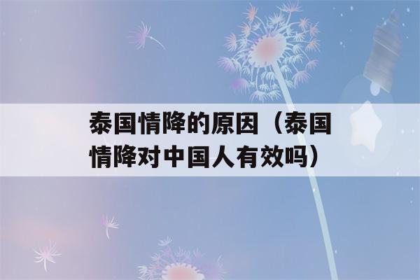 泰国情降的原因（泰国情降对中国人有效吗）-第1张图片-星座花