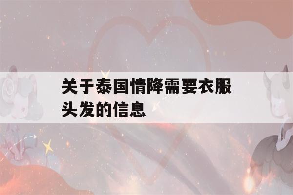 关于泰国情降需要衣服头发的信息-第1张图片-星座花