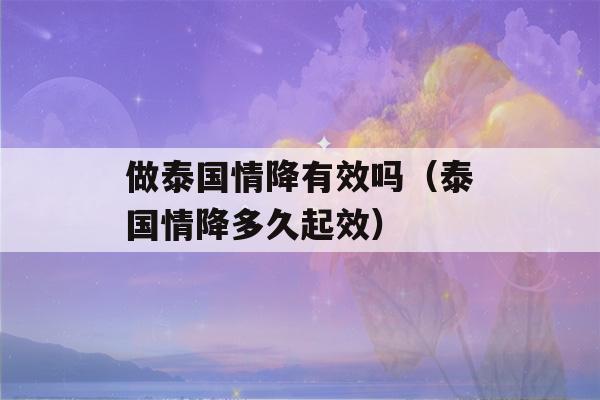 做泰国情降有效吗（泰国情降多久起效）-第1张图片-星座花