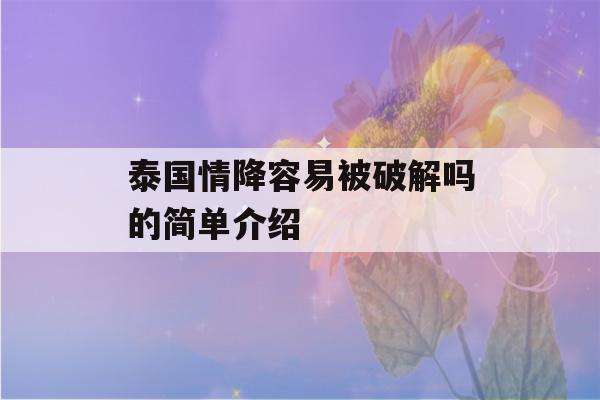 泰国情降容易被破解吗的简单介绍-第1张图片-星座花