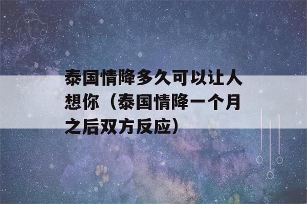 泰国情降多久可以让人想你（泰国情降一个月之后双方反应）-第1张图片-星座花