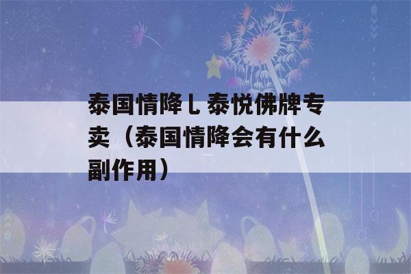 泰国情降乚泰悦佛牌专卖（泰国情降会有什么副作用）-第1张图片-星座花