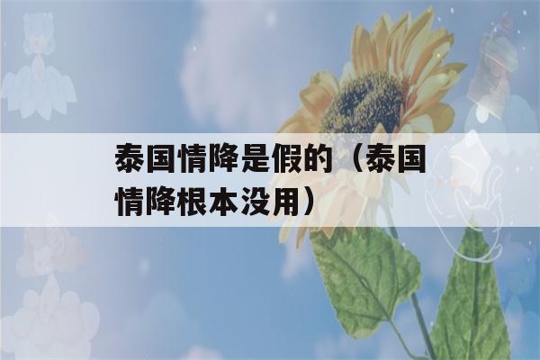 泰国情降是假的（泰国情降根本没用）-第1张图片-星座花