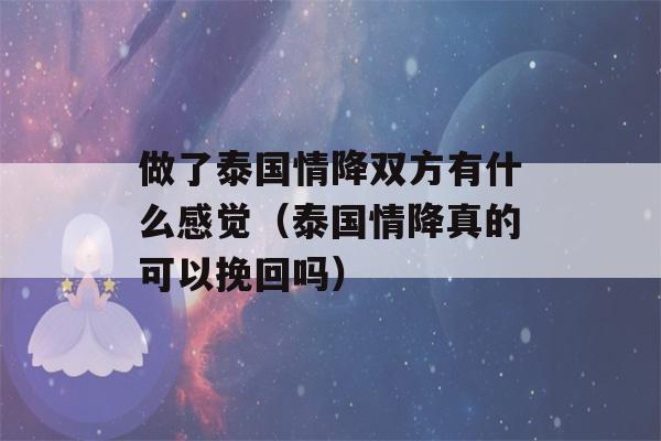 做了泰国情降双方有什么感觉（泰国情降真的可以挽回吗）-第1张图片-星座花