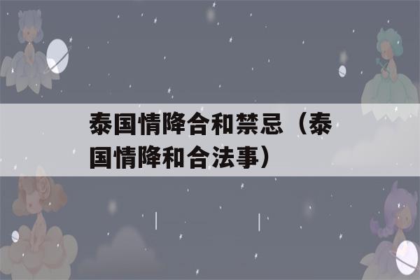 泰国情降合和禁忌（泰国情降和合法事）-第1张图片-星座花