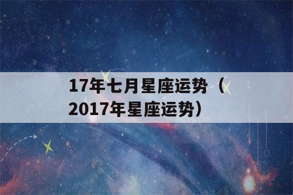 17年七月星座运势（2017年星座运势）-第1张图片-星座花