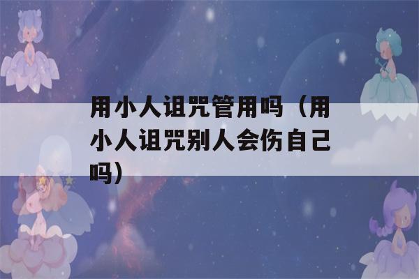 用小人诅咒管用吗（用小人诅咒别人会伤自己吗）-第1张图片-星座花