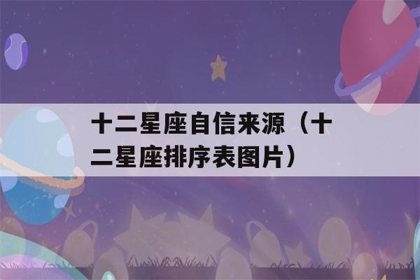 十二星座自信来源（十二星座排序表图片）-第1张图片-星座花