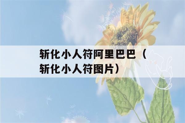 斩化小人符阿里巴巴（斩化小人符图片）-第1张图片-星座花