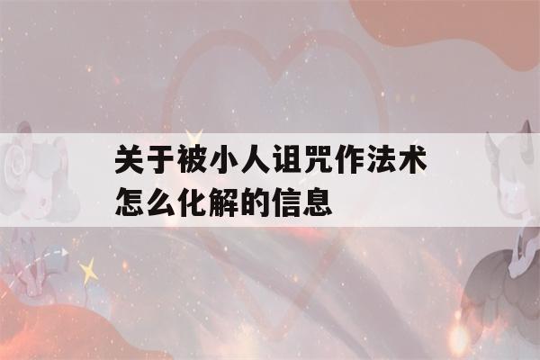 关于被小人诅咒作法术怎么化解的信息-第1张图片-星座花