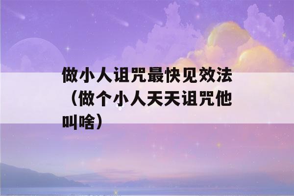 做小人诅咒最快见效法（做个小人天天诅咒他叫啥）-第1张图片-星座花