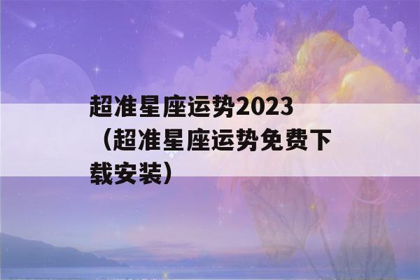 超准星座运势2023（超准星座运势免费下载安装）-第1张图片-星座花