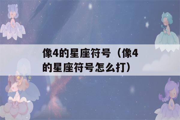 像4的星座符号（像4的星座符号怎么打）-第1张图片-星座花