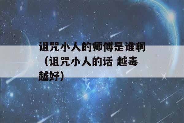 诅咒小人的师傅是谁啊（诅咒小人的话 越毒越好）-第1张图片-星座花