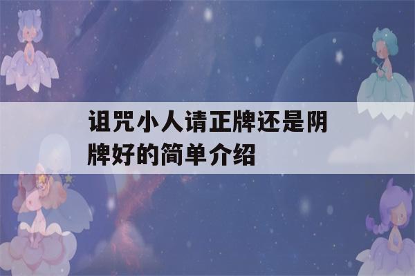 诅咒小人请正牌还是阴牌好的简单介绍-第1张图片-星座花