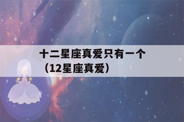 十二星座真爱只有一个（12星座真爱）-第1张图片-星座花