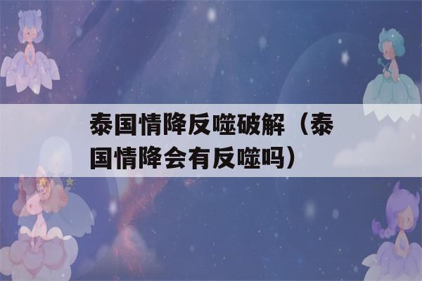 泰国情降反噬破解（泰国情降会有反噬吗）-第1张图片-星座花