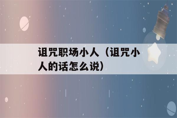 诅咒职场小人（诅咒小人的话怎么说）-第1张图片-星座花