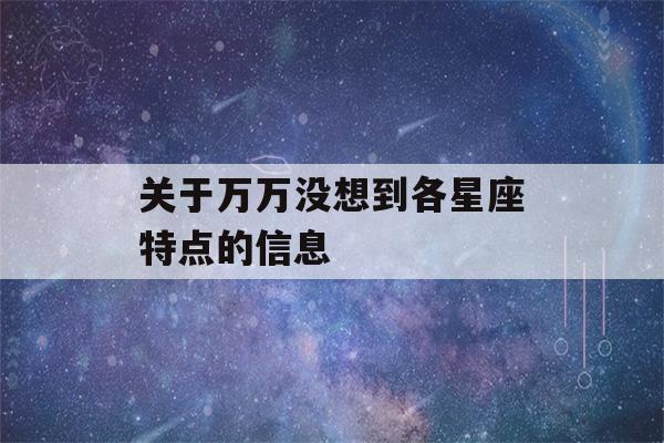 关于万万没想到各星座特点的信息-第1张图片-星座花