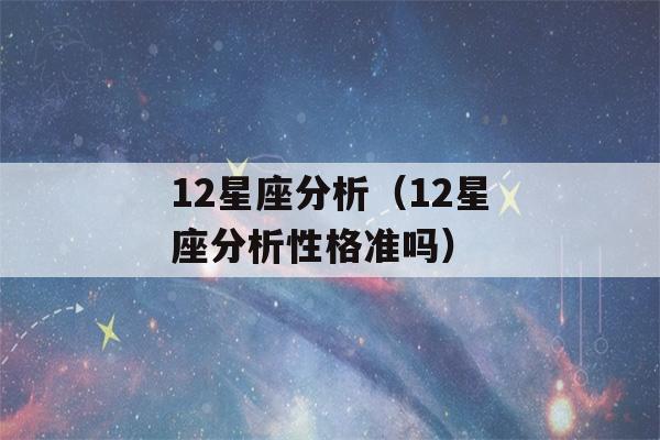 12星座分析（12星座分析性格准吗）-第1张图片-星座花