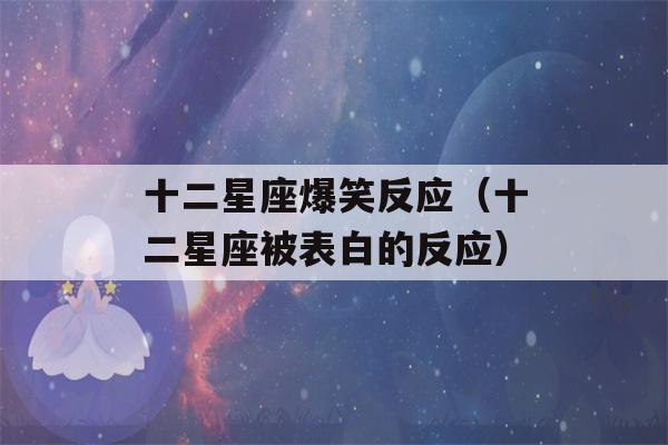 十二星座爆笑反应（十二星座被表白的反应）-第1张图片-星座花