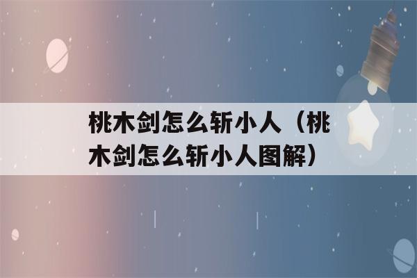 桃木剑怎么斩小人（桃木剑怎么斩小人图解）-第1张图片-星座花