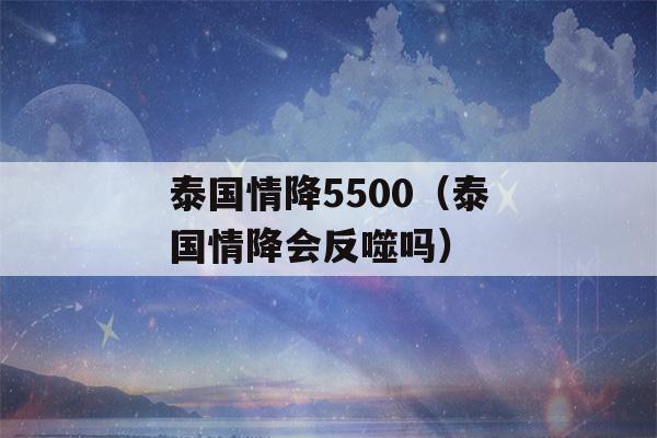 泰国情降5500（泰国情降会反噬吗）-第1张图片-星座花