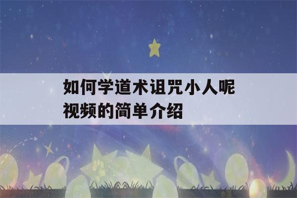 如何学道术诅咒小人呢视频的简单介绍-第1张图片-星座花