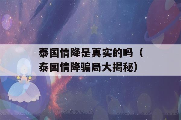 泰国情降是真实的吗（泰国情降骗局大揭秘）-第1张图片-星座花