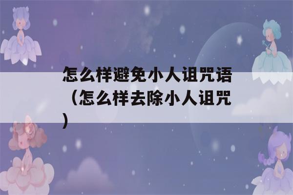 怎么样避免小人诅咒语（怎么样去除小人诅咒）-第1张图片-星座花