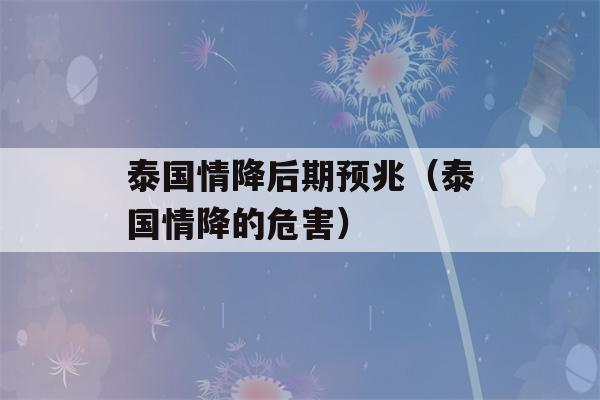 泰国情降后期预兆（泰国情降的危害）-第1张图片-星座花