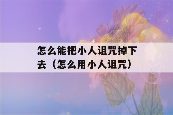 怎么能把小人诅咒掉下去（怎么用小人诅咒）-第1张图片-星座花