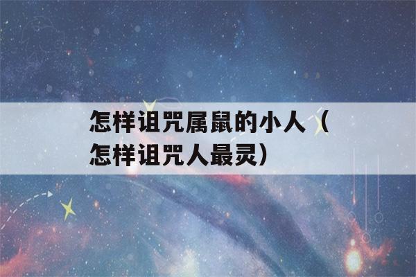 怎样诅咒属鼠的小人（怎样诅咒人最灵）-第1张图片-星座花