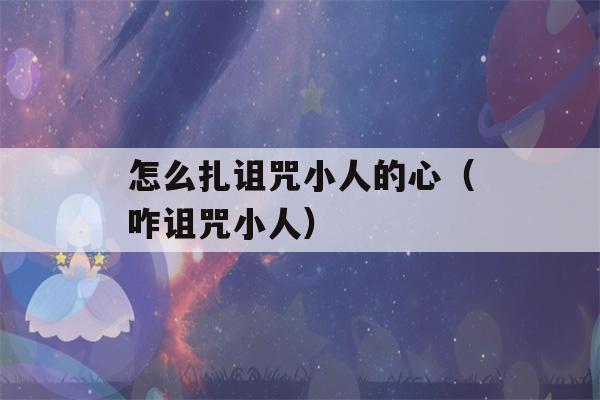 怎么扎诅咒小人的心（咋诅咒小人）-第1张图片-星座花