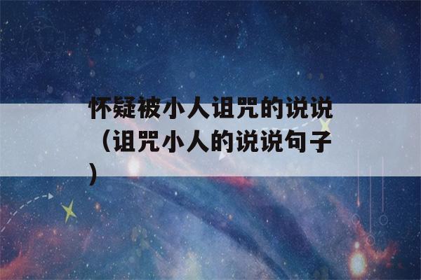 怀疑被小人诅咒的说说（诅咒小人的说说句子）-第1张图片-星座花