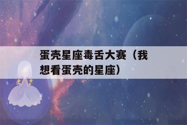 蛋壳星座毒舌大赛（我想看蛋壳的星座）-第1张图片-星座花