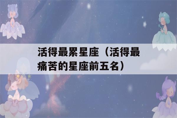 活得最累星座（活得最痛苦的星座前五名）-第1张图片-星座花