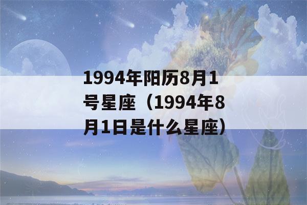 1994年阳历8月1号星座（1994年8月1日是什么星座）-第1张图片-星座花