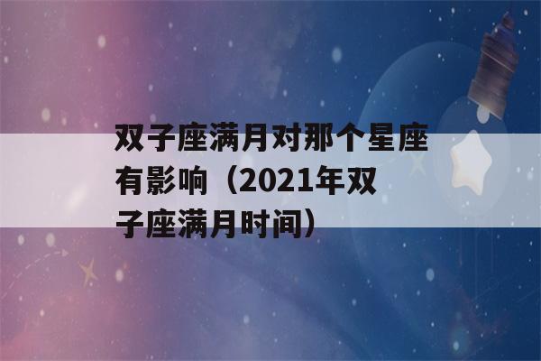 双子座满月对那个星座有影响（2021年双子座满月时间）-第1张图片-星座花