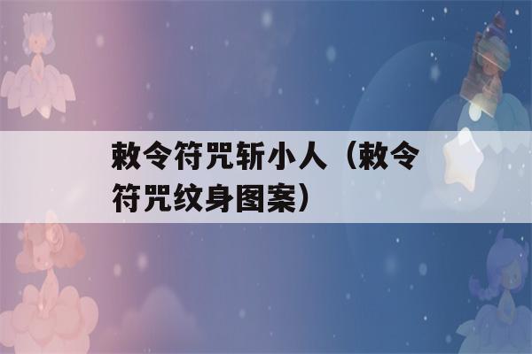 敕令符咒斩小人（敕令符咒纹身图案）-第1张图片-星座花