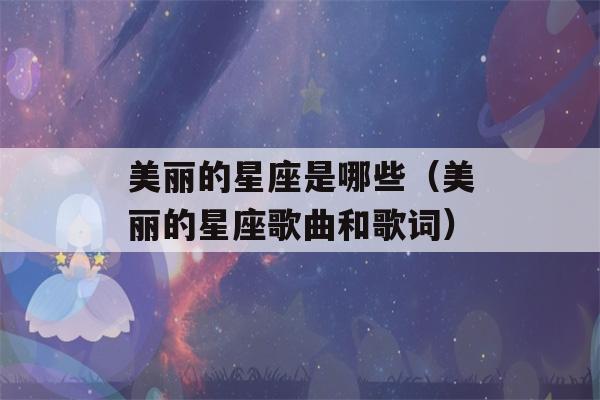 美丽的星座是哪些（美丽的星座歌曲和歌词）-第1张图片-星座花