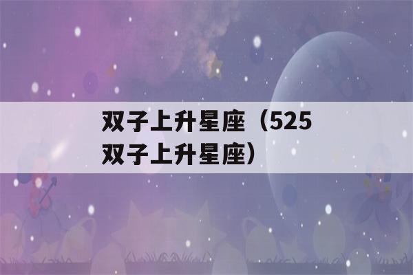 双子上升星座（525双子上升星座）-第1张图片-星座花