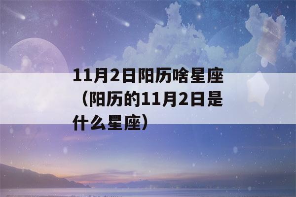 11月2日阳历啥星座（阳历的11月2日是什么星座）-第1张图片-星座花