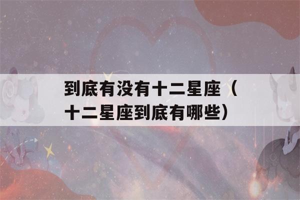 到底有没有十二星座（十二星座到底有哪些）-第1张图片-星座花