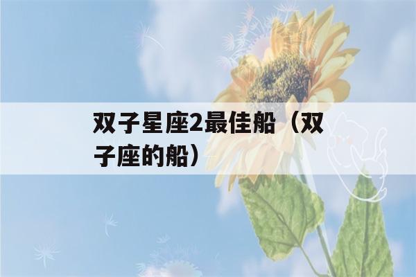 双子星座2最佳船（双子座的船）-第1张图片-星座花