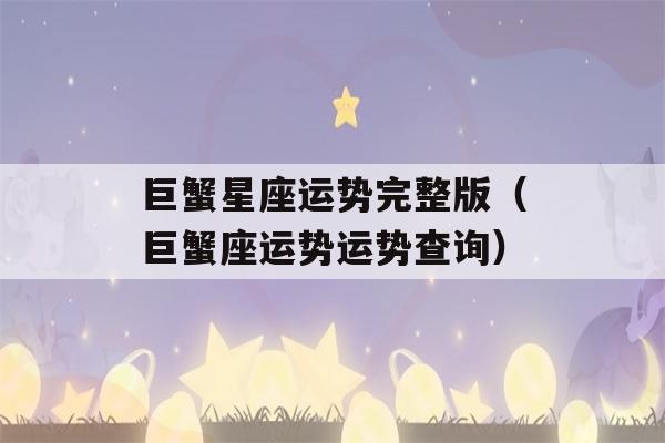 巨蟹星座运势完整版（巨蟹座运势运势查询）-第1张图片-星座花