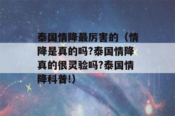 泰国情降最厉害的（情降是真的吗?泰国情降真的很灵验吗?泰国情降科普!）-第1张图片-星座花